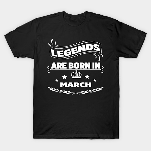 Legends are born in march T-Shirt by melcu